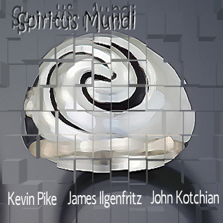 Spiritus Mundi - Kevin Pike, James Ilgenfritz, John Kotchian